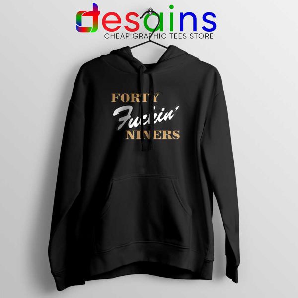 Forty Fuckin Niners Black Hoodie San Francisco 49ers Hoodies