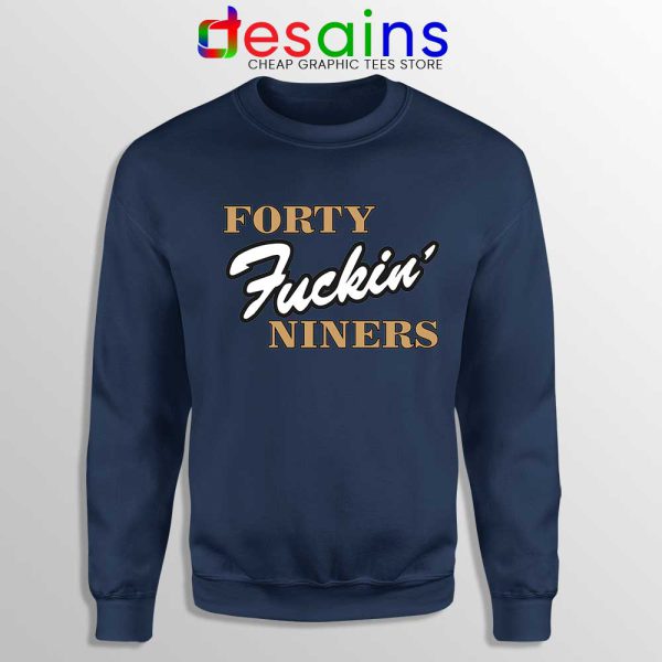Forty Fuckin Niners Navy Sweatshirt San Francisco 49ers Sweaters