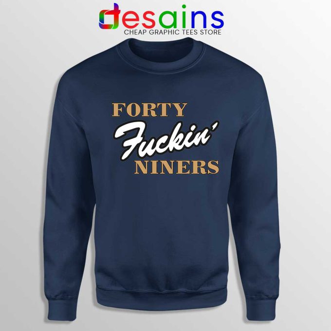 Forty Fuckin Niners Navy Sweatshirt San Francisco 49ers Sweaters