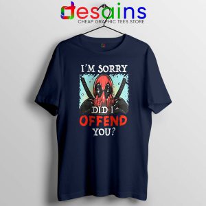 Im Sorry Did I Offend You Navy Tshirt Deadpool Quotes Tee Shirts