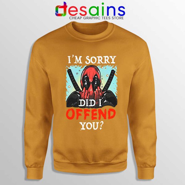 Im Sorry Did I Offend You Orange Sweatshirt Deadpool Quotes Sweaters