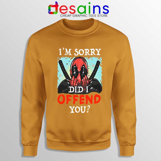 Im Sorry Did I Offend You Orange Sweatshirt Deadpool Quotes Sweaters