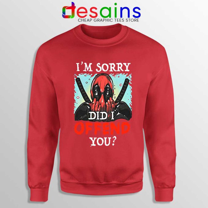 Im Sorry Did I Offend You Red Sweatshirt Deadpool Quotes Sweaters