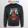 Im Sorry Did I Offend You Sweatshirt Deadpool Quotes Sweaters S-3XL
