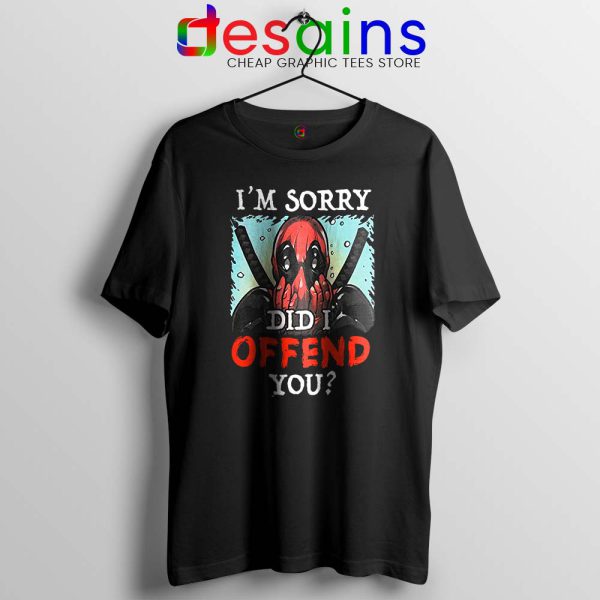 Im Sorry Did I Offend You Tshirt Deadpool Quotes Tee Shirts S-3XL