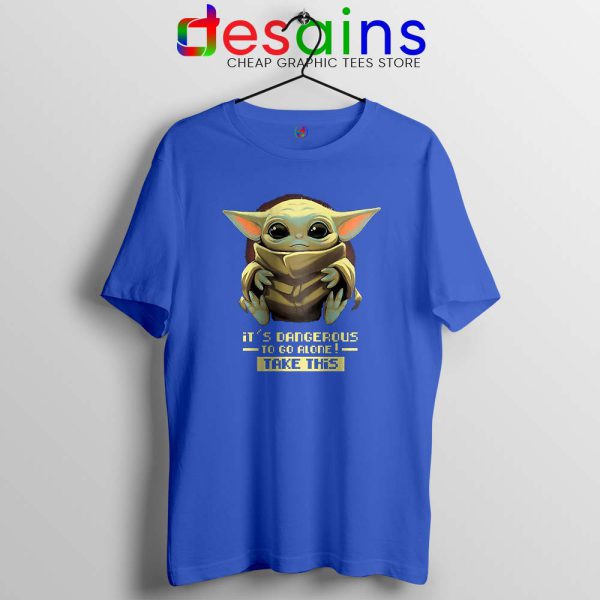 Its Dangerous To Go Alone Blue Tshirt Baby Yoda Tee Shirts