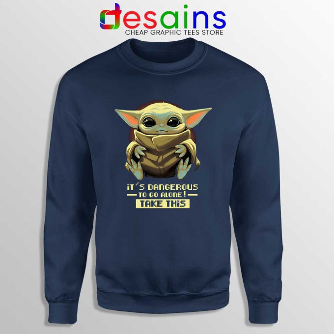Its Dangerous To Go Alone Navy Sweatshirt Baby Yoda Sweater
