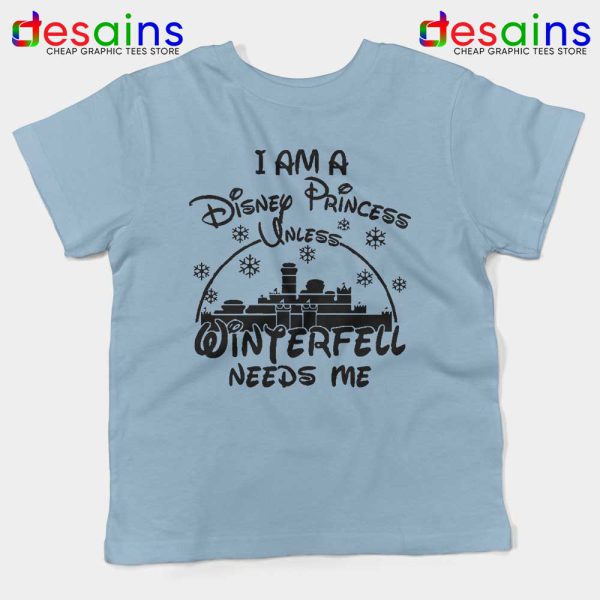 I Am Disney Princess Kids Tshirt Unless Winterfell Needs Me Youth Tees