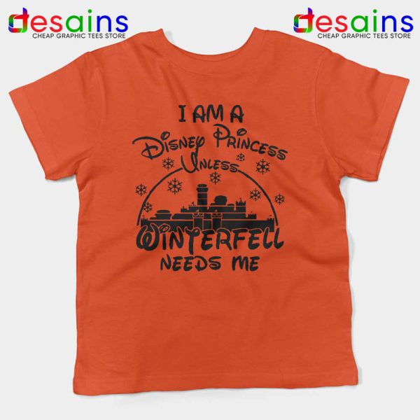 I Am Disney Princess Orange Kids Tshirt Unless Winterfell Needs Me Youth