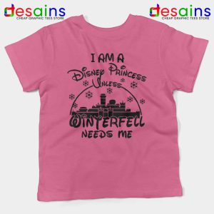 I Am Disney Princess Pink Kids Tshirt Unless Winterfell Needs Me Youth
