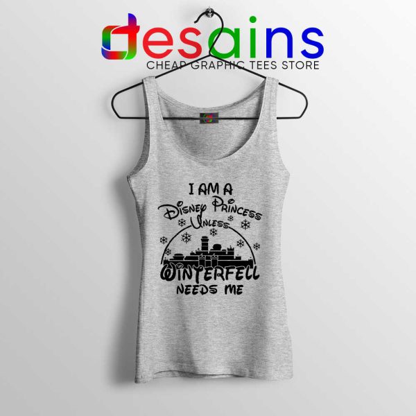 I Am Disney Princess SPort Grey Tank Top Unless Winterfell Needs Me Tops