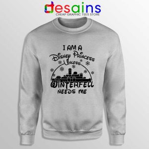 I Am Disney Princess Sport Grey Sweatshirt Unless Winterfell Needs Me
