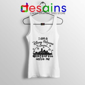 I Am Disney Princess Tank Top Unless Winterfell Needs Me Tops S-3XL