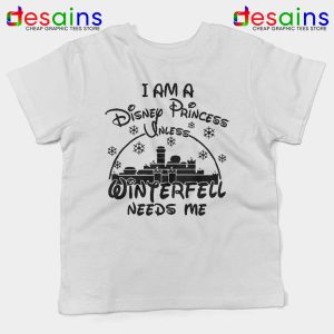 I Am Disney Princess White Kids Tshirt Unless Winterfell Needs Me Youth