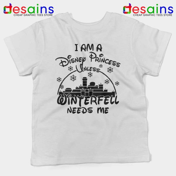 I Am Disney Princess White Kids Tshirt Unless Winterfell Needs Me Youth