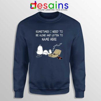 Sometimes I Need To Be Alone And Listen To Snoopy Navy Sweatshirt