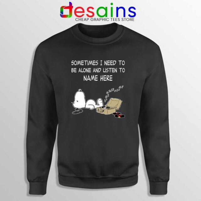 Sometimes I Need To Be Alone And Listen To Snoopy Sweatshirt