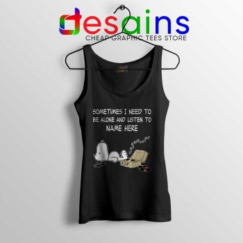 Sometimes I Need To Be Alone And Listen To Snoopy Tank Top Size S-3XL