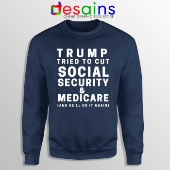 Trump Tried to Cut Social Security Navy Sweatshirt Donald Trump