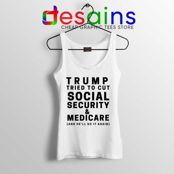 Trump Tried to Cut Social Security White Tank Top Donald Trump Tops