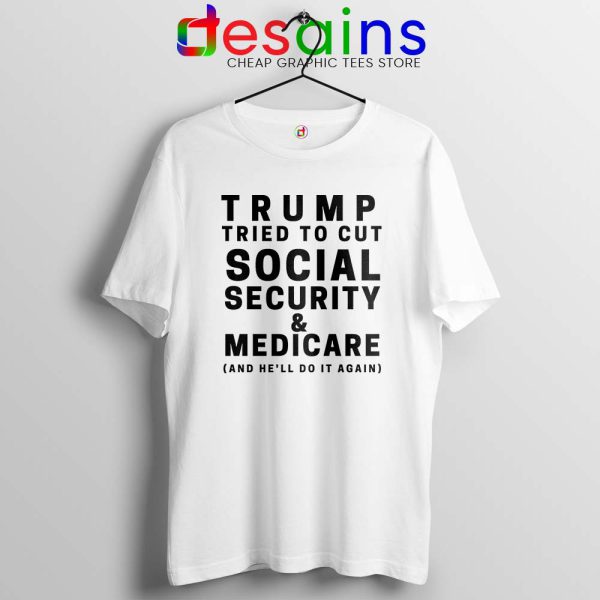 Trump Tried to Cut Social Security White Tshirt Donald Trump Tees