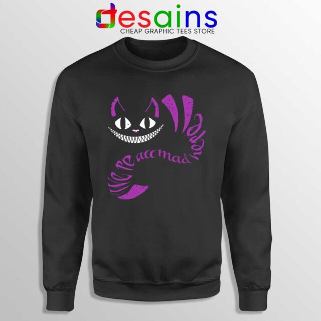 We are All Mad Here Sweatshirt
