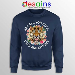 Hey All You Cool Cats and Kittens Navy Sweatshirt Carole Baskin