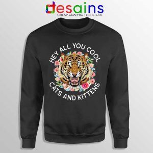 Hey All You Cool Cats and Kittens Sweatshirt Carole Baskin Sweaters