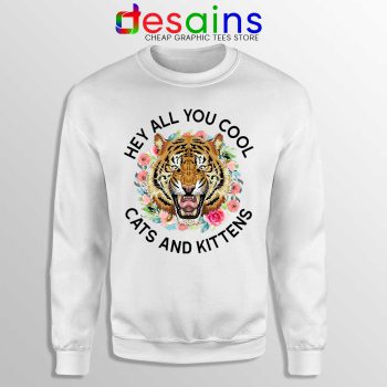 Hey All You Cool Cats and Kittens White Sweatshirt Carole Baskin