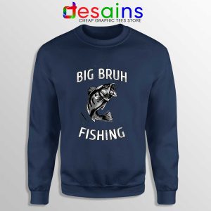 Big Bruh Fishing Navy Sweatshirt Bruh Fish Sweaters
