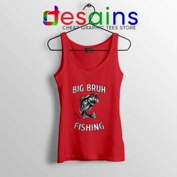 Big Bruh Fishing Red Tank Top Bruh Fish Clothing Tops