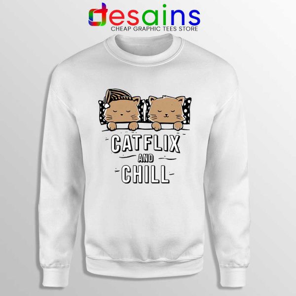 Catflix and Chill White Sweatshirt Netflix And Chill Sweaters