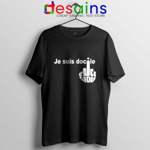 Je Suis Docile Black Tshirt Fuck Off Fuck You Tees