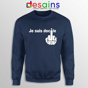 Je Suis Docile Navy Sweatshirt Fuck Off Fuck You Sweaters