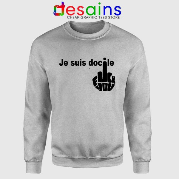 Je Suis Docile Sport Grey Sweatshirt Fuck Off Fuck You Sweaters