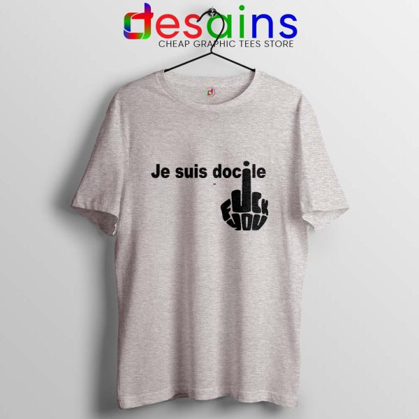 Je Suis Docile Sport Grey Tshirt Fuck Off Fuck You Tees