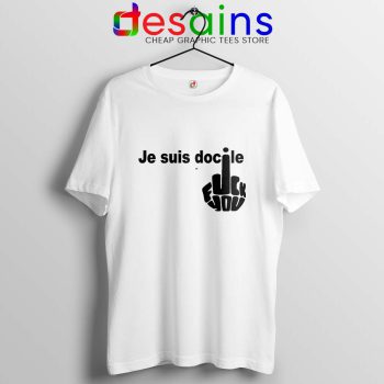 Je Suis Docile Tshirt Fuck Off Fuck You Tee Shirts S-3XL