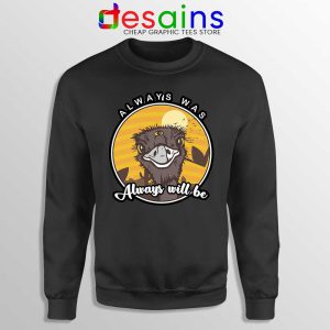 Always Was Always Will Be Sweatshirt 3 Eyed Emu Sweaters S-3XL