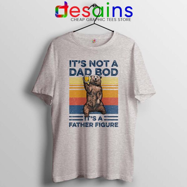 Bear Beer Its Not A Dad Sport Grey Tshirt Bod It’s A Father Figure Tees