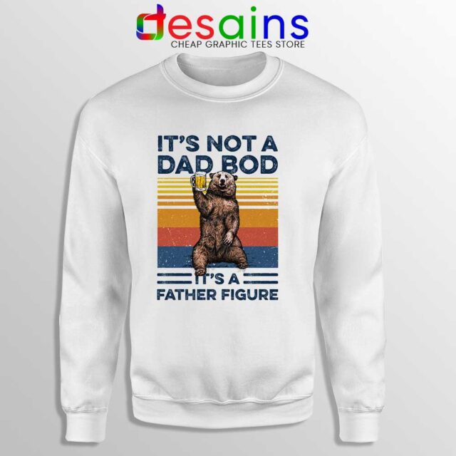 Bear Beer Its Not A Dad Sweatshirt Bod It’s A Father Figure Vintage