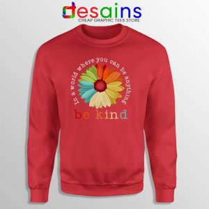 Daisy In A World Red Sweatshirt Where You Can Be Anything Be Kind