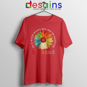 Daisy In A World Red Tshirt Where You Can Be Anything Be Kind Tees