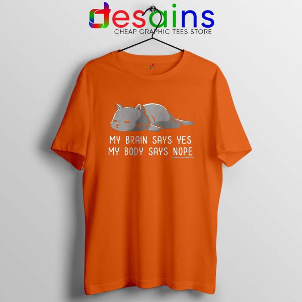 My Brain Says Yes Orange Tshirt My Body Says Nope Tee Shirts