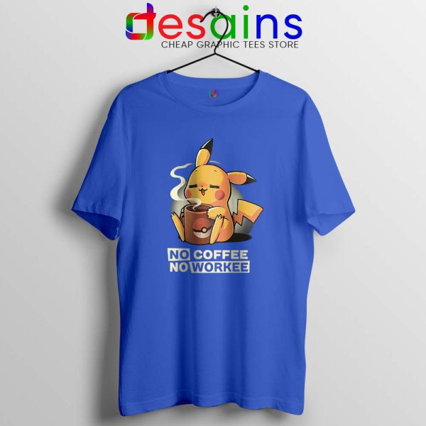 No Coffee No Workee Blue Tshirt Pikachu Pokemon Tee Shirts