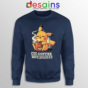 No Coffee No Workee Navy Sweatshirt Pikachu Pokemon Sweaters
