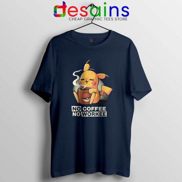 No Coffee No Workee Navy Tshirt Pikachu Pokemon Tee Shirts