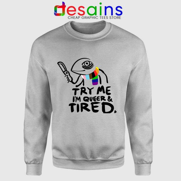 Try Me Im Queer and Tired SPort Grey Sweatshirt Pride LGBT Sweaters