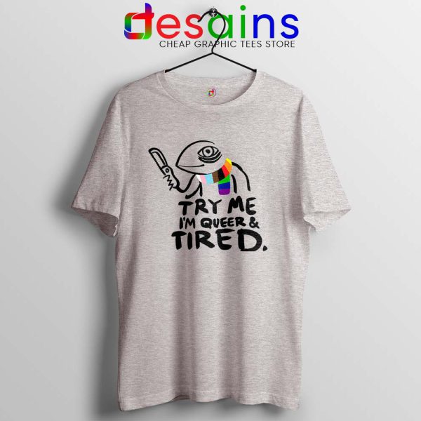 Try Me Im Queer and Tired Sport Grey Tshirt Pride LGBT Tees