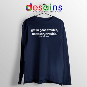 Rep John Lewis Navy Long Sleeve Tshirt Get in Good Trouble Tees