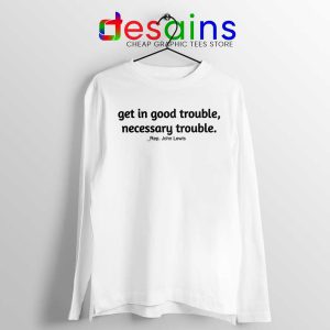 Rep John Lewis White Long Sleeve Tshirt Get in Good Trouble Tees